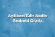 Aplikasi Edit Audio Android Gratis