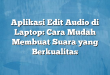 Aplikasi Edit Audio di Laptop: Cara Mudah Membuat Suara yang Berkualitas