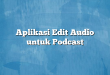 Aplikasi Edit Audio untuk Podcast