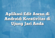 Aplikasi Edit Awan di Android: Kreativitas di Ujung Jari Anda