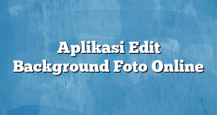 Aplikasi Edit Background Foto Online