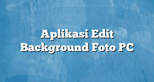 Aplikasi Edit Background Foto PC