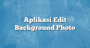 Aplikasi Edit Background Photo