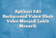 Aplikasi Edit Background Video: Ubah Video Menjadi Lebih Menarik