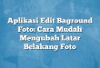 Aplikasi Edit Baground Foto: Cara Mudah Mengubah Latar Belakang Foto
