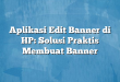 Aplikasi Edit Banner di HP: Solusi Praktis Membuat Banner