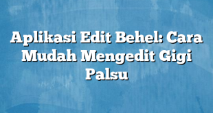 Aplikasi Edit Behel: Cara Mudah Mengedit Gigi Palsu