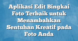 Aplikasi Edit Bingkai Foto Terbaik untuk Menambahkan Sentuhan Kreatif pada Foto Anda