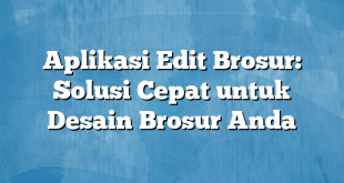 Aplikasi Edit Brosur: Solusi Cepat untuk Desain Brosur Anda