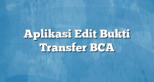 Aplikasi Edit Bukti Transfer BCA