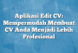Aplikasi Edit CV: Mempermudah Membuat CV Anda Menjadi Lebih Profesional
