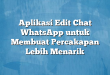 Aplikasi Edit Chat WhatsApp untuk Membuat Percakapan Lebih Menarik