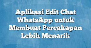 Aplikasi Edit Chat WhatsApp untuk Membuat Percakapan Lebih Menarik