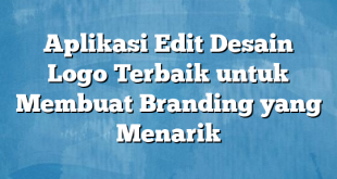 Aplikasi Edit Desain Logo Terbaik untuk Membuat Branding yang Menarik