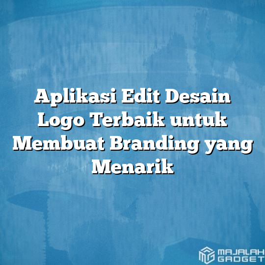 Aplikasi Edit Desain Logo Terbaik Untuk Membuat Branding Yang Menarik Majalah Gadget 9701