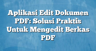 Aplikasi Edit Dokumen PDF: Solusi Praktis Untuk Mengedit Berkas PDF