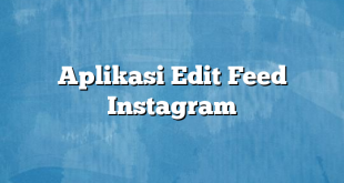 Aplikasi Edit Feed Instagram