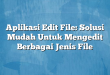 Aplikasi Edit File: Solusi Mudah Untuk Mengedit Berbagai Jenis File