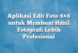 Aplikasi Edit Foto 4×6 untuk Membuat Hasil Fotografi Lebih Profesional