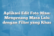 Aplikasi Edit Foto 90an: Mengenang Masa Lalu dengan Filter yang Khas