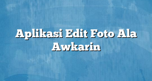 Aplikasi Edit Foto Ala Awkarin