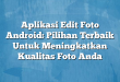 Aplikasi Edit Foto Android: Pilihan Terbaik Untuk Meningkatkan Kualitas Foto Anda