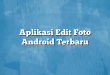 Aplikasi Edit Foto Android Terbaru