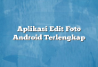 Aplikasi Edit Foto Android Terlengkap