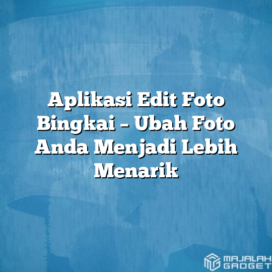 Aplikasi Edit Foto Bingkai Ubah Foto Anda Menjadi Lebih Menarik Majalah Gadget 7456