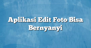 Aplikasi Edit Foto Bisa Bernyanyi