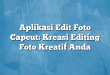 Aplikasi Edit Foto Capcut: Kreasi Editing Foto Kreatif Anda