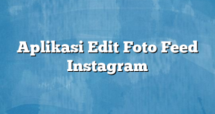 Aplikasi Edit Foto Feed Instagram