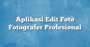 Aplikasi Edit Foto Fotografer Profesional