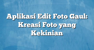 Aplikasi Edit Foto Gaul: Kreasi Foto yang Kekinian