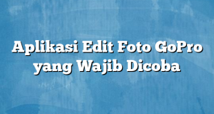 Aplikasi Edit Foto GoPro yang Wajib Dicoba