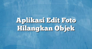 Aplikasi Edit Foto Hilangkan Objek