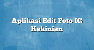 Aplikasi Edit Foto IG Kekinian