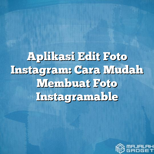 Aplikasi Edit Foto Instagram: Cara Mudah Membuat Foto Instagramable ...