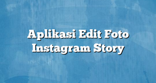 Aplikasi Edit Foto Instagram Story