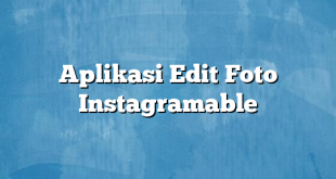 Aplikasi Edit Foto Instagramable