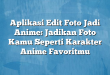 Aplikasi Edit Foto Jadi Anime: Jadikan Foto Kamu Seperti Karakter Anime Favoritmu