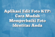 Aplikasi Edit Foto KTP: Cara Mudah Memperbaiki Foto Identitas Anda