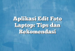 Aplikasi Edit Foto Laptop: Tips dan Rekomendasi