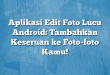 Aplikasi Edit Foto Lucu Android: Tambahkan Keseruan ke Foto-foto Kamu!