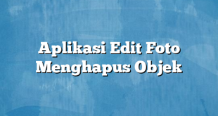 Aplikasi Edit Foto Menghapus Objek