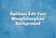 Aplikasi Edit Foto Menghilangkan Background