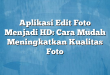 Aplikasi Edit Foto Menjadi HD: Cara Mudah Meningkatkan Kualitas Foto