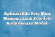 Aplikasi Edit Foto Mini: Mempercantik Foto-foto Anda dengan Mudah