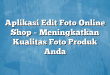 Aplikasi Edit Foto Online Shop – Meningkatkan Kualitas Foto Produk Anda