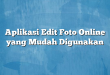 Aplikasi Edit Foto Online yang Mudah Digunakan
